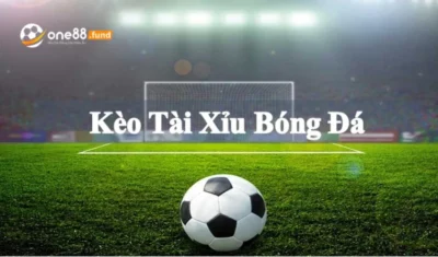 Kèo tài xỉu là gì? Kiến thức soi kèo tài xỉu bóng đá người chơi phải biết 